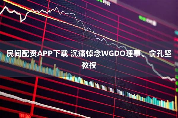 民间配资APP下载 沉痛悼念WGDO理事、俞孔坚教授